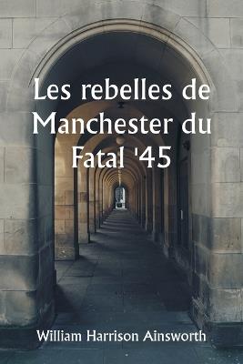 Les rebelles de Manchester du Fatal '45 - William Harrison Ainsworth - cover