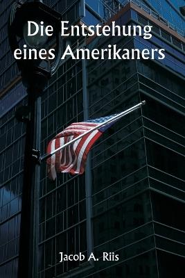 Die Entstehung eines Amerikaners - Jacob A Riis - cover