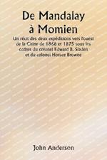 De Mandalay ? Momien Un r?cit des deux exp?ditions vers l'ouest de la Chine de 1868 et 1875 sous les ordres du colonel Edward B. Sladen et du colonel Horace Browne.