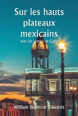 Sur les hauts plateaux mexicains avec un aper?u de Cuba - William Seymour Edwards - cover