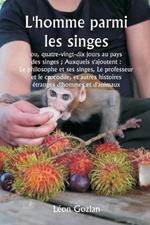 L'homme parmi les singes ou, quatre-vingt-dix jours au pays des singes; Auxquels s'ajoutent: Le philosophe et ses singes, Le professeur et le crocodile, et autres histoires ?tranges d'hommes et d'animaux.