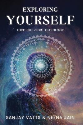 Exploring Yourself: Through Vedic Astrology - Sanjay Vatts,Neena Jain - cover
