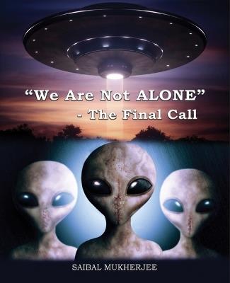 "We Are Not ALONE" - The Final Call - Saibal Mukherjee - cover