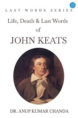 "Life, Death & Last Words of John Keats" - Anup Kumar - cover