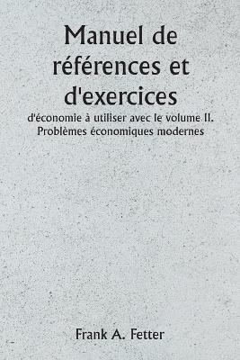 Manuel de r?f?rences et d'exercices d'?conomie ? utiliser avec le volume II. Probl?mes ?conomiques modernes - Frank a Fetter - cover