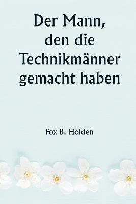 Der Mann, den die Technikm?nner gemacht haben - Fox B Holden - cover