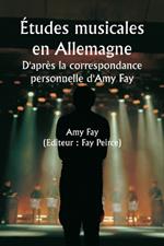 Études musicales en Allemagne D'après la correspondance personnelle d'Amy Fay