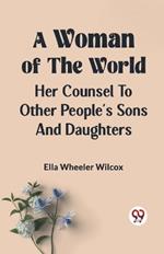 A Woman of the World HER COUNSEL TO OTHER PEOPLE'S SONS AND DAUGHTERS