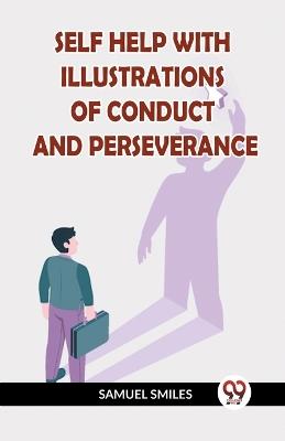 Self Help with Illustrations of Conduct and Perseverance - Samuel Smiles - cover