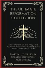 The Ultimate Reformation Collection: The Bondage of the Will, The Mortification of Sin, Religious Affections, and others (Grapevine Press)