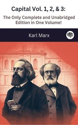 Capital Vol. 1, 2, & 3: The Only Complete and Unabridged Edition in One Volume! (Illustrated) - Karl Marx - cover