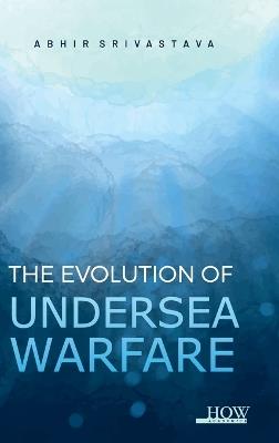 The Evolution of Undersea Warfare - Abhir Srivastava - cover