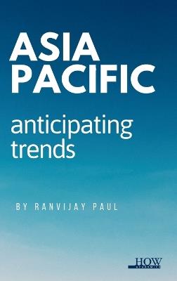 Asia Pacific: Anticipating Trends - Ranvijay Paul - cover