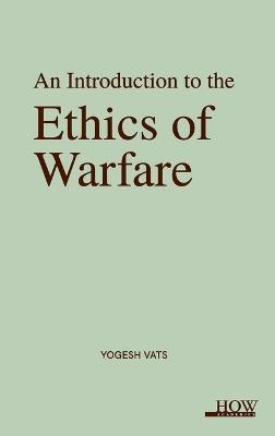 An Introduction to the Ethics of Warfare - Yogesh Vats - cover