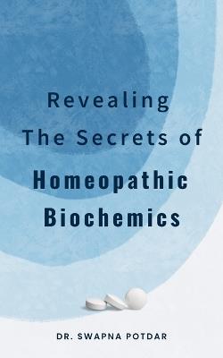 Revealing the Secrets of Homeopathic Biochemics - Swapna Potdar - cover