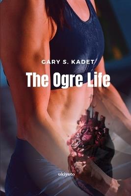 The Ogre Life - Gary S Kadet - cover