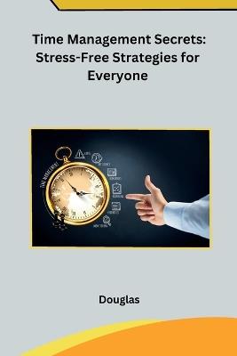 Time Management Secrets: Stress-Free Strategies for Everyone - Douglas - cover