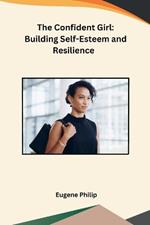 The Confident Girl: Building Self-Esteem and Resilience