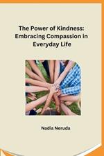 The Power of Kindness: Embracing Compassion in Everyday Life