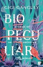 Biopeculiar: Stories of an Uncertain World
