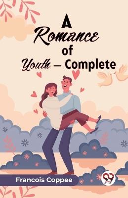 A Romance of Youth - Complete - Francois Coppee - cover