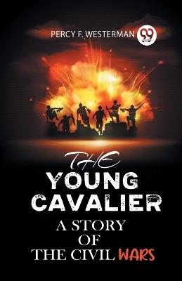 The Young Cavalier a Story of the Civil Wars - Percy F Westerman - cover