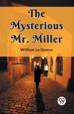 The Mysterious Mr. Miller - William Le Queux - cover