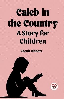 Caleb in the Country A Story for Children - Jacob Abbott - cover