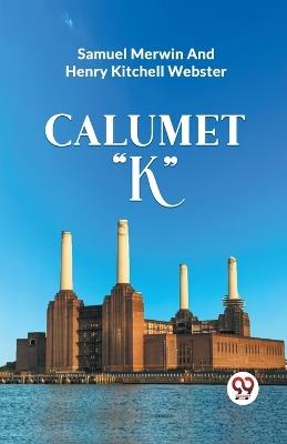 Calumet "K" - Samuel Merwin,Henry Kitchell Webster - cover