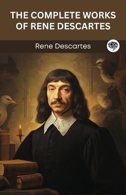 The Complete Works of Rene Descartes (Grapevine edition) - Rene Descartes - cover