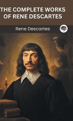 The Complete Works of Rene Descartes (Grapevine edition) - Rene Descartes - cover