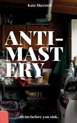 Anti-Mastery - Kate Maxwell - cover