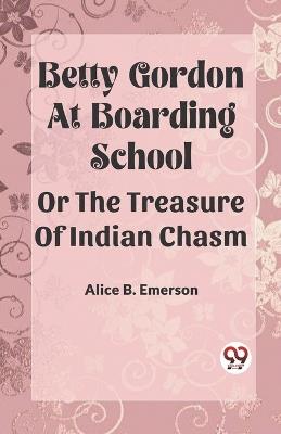 Betty Gordon at Boarding School OR The Treasure of Indian Chasm - Alice B Emerson - cover