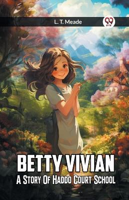 Betty Vivian A Story of Haddo Court School - L T Meade - cover