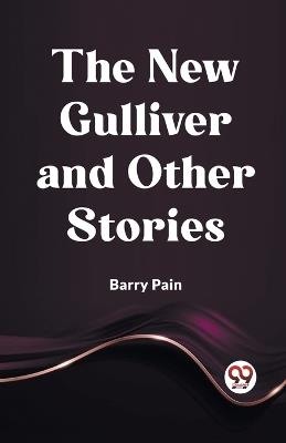 The New Gulliver And Other Stories - Barry Pain - cover