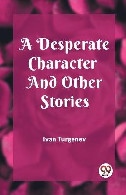 A Desperate Character And Other Stories - Ivan Turgenev - cover