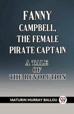 Fanny Campbell, The Female Pirate Captain A Tale Of The Revolution - Maturin Murray Ballou - cover