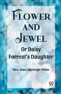 Flower and Jewel Or Daisy Forrest's Daughter - Alex McVeigh Miller - cover