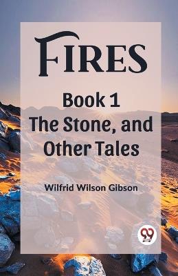 Fires Book 1 The Stone, and Other Tales - Wilfrid Wilson Gibson - cover