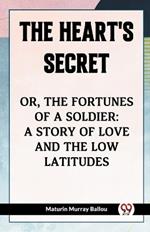 The Heart's Secret Or, The Fortunes Of A Soldier: A Story Of Love And The Low Latitudes