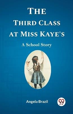 The Third Class at Miss Kaye's A School Story - Angela Brazil - cover