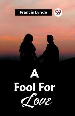 A Fool For Love - Francis Lynde - cover