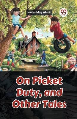 On Picket Duty, and Other Tales - Louisa May Alcott - cover