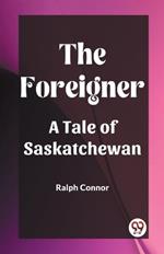 The Foreigner A Tale of Saskatchewan