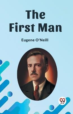 The First Man - Eugene O'Neill - cover