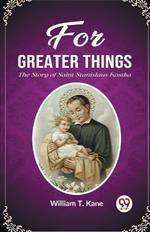 For Greater Things The Story of Saint Stanislaus Kostka