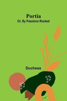 Portia; Or, By Passions Rocked - Duchess - cover