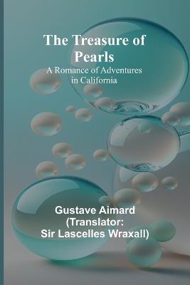 The Treasure of Pearls: A Romance of Adventures in California - Gustave Aimard - cover