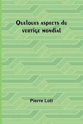 Quelques aspects du vertige mondial - Pierre Loti - cover