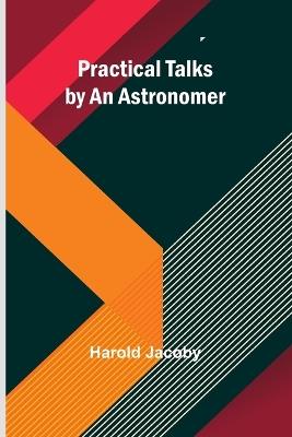 Practical Talks by an Astronomer - Harold Jacoby - cover